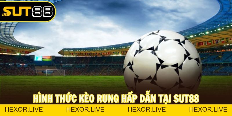 Kèo Rung: Khám Phá Hình Thức Cược Bóng Đá Đặc Sắc Tại Sut88 - hexor.live - Hexor
