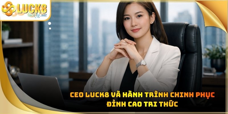 CEO LUCK8 - Hành Trình Khẳng Định Bản Lĩnh Của Phái Nữ - Hexor