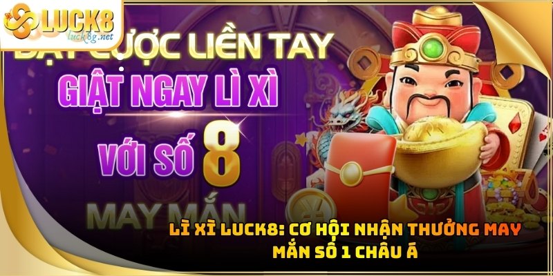 Lì Xì Luck8: Cơ Hội Nhận Thưởng May Mắn Số 1 Châu Á - Hexor