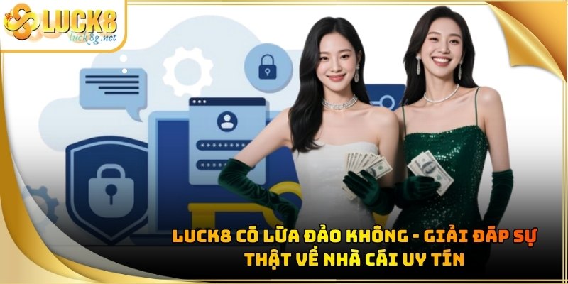 Luck8 Có Lừa Đảo Không - Giải Đáp Sự Thật Về Nhà Cái Uy Tín - Hexor